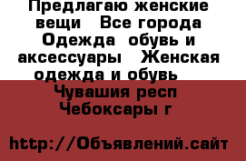 Предлагаю женские вещи - Все города Одежда, обувь и аксессуары » Женская одежда и обувь   . Чувашия респ.,Чебоксары г.